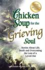 Chicken Soup for the Grieving Soul : Stories about Life, Death and Overcoming the Loss of a Loved One - Book