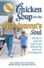 Chicken Soup for the Grandparent's Soul : Stories to Open the Hearts and Rekindle the Spirits of Grandparents - Book
