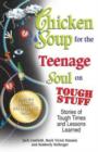 Chicken Soup for the Teenage Soul on Tough Stuff : Stories of Tough Times and Lessons Learned - Book