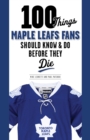 100 Things Maple Leafs Fans Should Know & Do Before They Die - eBook