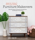 Amazing Furniture Makeovers : Easy DIY Projects to Transform Thrifted Finds into Beautiful Custom Pieces - Book