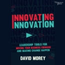 Innovating Innovation : Leadership Tools for Moving Your Business Forward and Making Change Happen - eAudiobook
