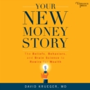 Your New Money Story : The Beliefs, Behaviors, and Brain Science to Rewire for Wealth - eAudiobook