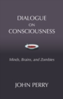 Dialogue on Consciousness : Minds, Brains, and Zombies - Book