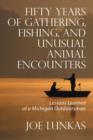Fifty Years of Gathering, Fishing, and Unusual Animal Encounters : Lessons Learned of a Michigan Outdoorsman - Book