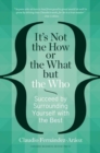 It's Not the How or the What but the Who : Succeed by Surrounding Yourself with the Best - Book