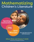 Mathematizing Children's Literature : Sparking Connections, Joy, and Wonder Through Read-Alouds and Discussion - Book