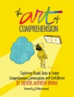 Art of Comprehension : Exploring Visual Texts to Foster Comprehension, Conversation, and Confidence - Book