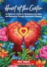 Heart at the Center : An Educator's Guide to Sustaining Love, Hope, and Community through Nonviolence Pedagogy - Book