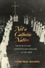 Not a Catholic Nation : The Ku Klux Klan Confronts New England in the 1920s - Book