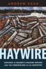 Haywire : Discord in Maine's Logging Woods and the Unraveling of an Industry - Book