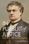 In Pursuit of Justice : The Life of John Albion Andrew - Book