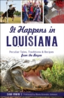 It Happens in Louisiana : Peculiar Tales, Traditions & Recipes from the Bayou - eBook