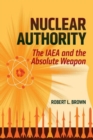 Nuclear Authority : The IAEA and the Absolute Weapon - Book