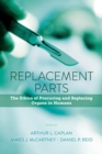 Replacement Parts : The Ethics of Procuring and Replacing Organs in Humans - Book