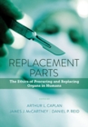 Replacement Parts : The Ethics of Procuring and Replacing Organs in Humans - Book