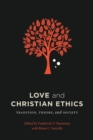 Love and Christian Ethics : Tradition, Theory, and Society - Book