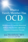 When a Family Member Has OCD : Mindfulness and Cognitive Behavioral Skills to Help Families Affected by Obsessive-Compulsive Disorder - Book