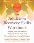 The Addiction Recovery Skills Workbook : Changing Addictive Behaviors Using CBT, Mindfulness, and Motivational Interviewing Techniques - Book