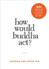 How Would Buddha Act? : 801 Right-Action Teachings for Living with Awareness and Intention - Book