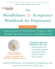 The Mindfulness and Acceptance Workbook for Depression, 2nd Edition : Using Acceptance and Commitment Therapy to Move Through Depression and Create a Life Worth Living - Book