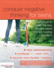Conquer Negative Thinking for Teens : A Workbook to Break the Thought Habits That Are Holding You Back - Book