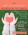 The Self-Compassion Workbook for Teens : Mindfulness and Compassion Skills to Overcome Self-Criticism and Embrace Who You Are - Book