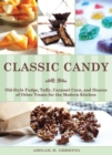 Classic Candy : Old-Style Fudge, Taffy, Caramel Corn, and Dozens of Other Treats for the Modern Kitchen - Book