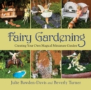 Fairy Gardening : Creating Your Own Magical Miniature Garden - eBook