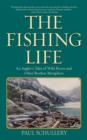 The Fishing Life : An Angler's Tales of Wild Rivers and Other Restless Metaphors - eBook