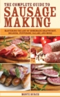 The Complete Guide to Sausage Making : Mastering the Art of Homemade Bratwurst, Bologna, Pepperoni, Salami, and More - eBook