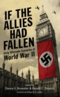 If the Allies Had Fallen : Sixty Alternate Scenarios of World War II - eBook