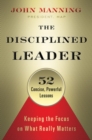 The Disciplined Leader: Keeping the Focus on What Really Matters - Book