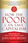 How the Poor Can Save Capitalism: Rebuilding the Path to the Middle Class - Book