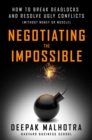 Negotiating the Impossible : How to Break Deadlocks and Resolve Ugly Conflicts (without Money or Muscle) - eBook