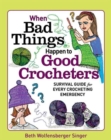 The When Bad Things Happen to Good Crocheters : The Survival Guide for Every Crocheting Emergency - Book