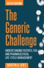 The Generic Challenge : Understanding Patents, FDA and Pharmaceutical Life-Cycle Management (Sixth Edition) - Book