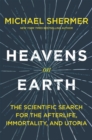 Heavens on Earth : The Scientific Search for the Afterlife, immortality, and Utopia - Book