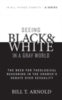 Seeing Black and White in a Gray World : The Need for Theological Reasoning in the Church's Debate Over Sexuality - Book