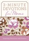 3-Minute Devotions for Moms : Inspiring Devotions and Prayers - eBook
