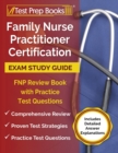 Family Nurse Practitioner Certification Exam Study Guide : FNP Review Book with Practice Test Questions [Includes Detailed Answer Explanations] - Book