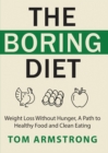 The Boring Diet : Weight Loss Without Hunger, A Path to Healthy Food and Clean Eating - Book