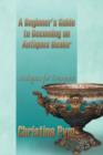 A Beginner's Guide to Becoming an Antiques Dealer : Antiques for Everyone - Book