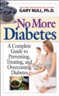 No More Diabetes : A Complete Guide to Preventing, Treating, and Overcoming Diabetes - eBook