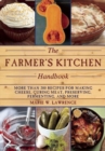 The Farmer's Kitchen Handbook : More Than 200 Recipes for Making Cheese, Curing Meat, Preserving, Fermenting, and More - Book