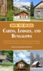 How to Build Cabins, Lodges, and Bungalows : Complete Manual of Constructing, Decorating, and Furnishing Homes for Recreation or Profit - eBook