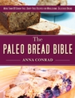 The Paleo Bread Bible : More Than 100 Grain-Free, Dairy-Free Recipes for Wholesome, Delicious Bread - eBook