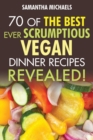 Vegan Cookbooks : 70 of the Best Ever Scrumptious Vegan Dinner Recipes....Revealed! - Book