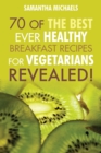 Vegan Cookbooks : 70 of the Best Ever Healthy Breakfast Recipes for Vegetarians...Revealed! - Book