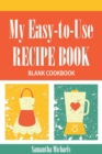 My Easy-To-Use Recipe Book : Blank Cookbook - Book